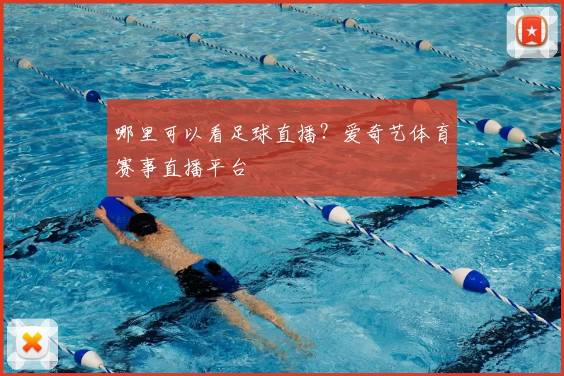 哪里可以看足球直播？爱奇艺体育赛事直播平台
