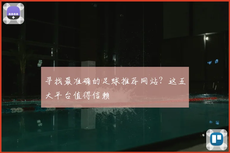 寻找最准确的足球推荐网站？这五大平台值得信赖