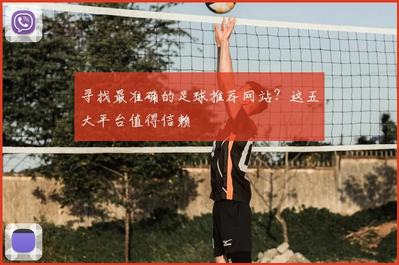 寻找最准确的足球推荐网站？这五大平台值得信赖